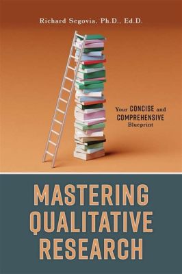  Mastering Qualitative Research: A Comprehensive Guide for Beginner and Advanced Users - Unlocking the Enigma of Human Experiences Through Thoughtful Exploration